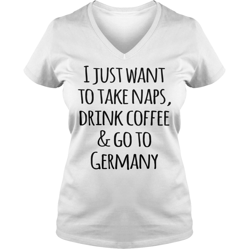 I Just Want To Take Naps, Drink Coffee And Go To Germany T-Shirt Ladies V-Neck