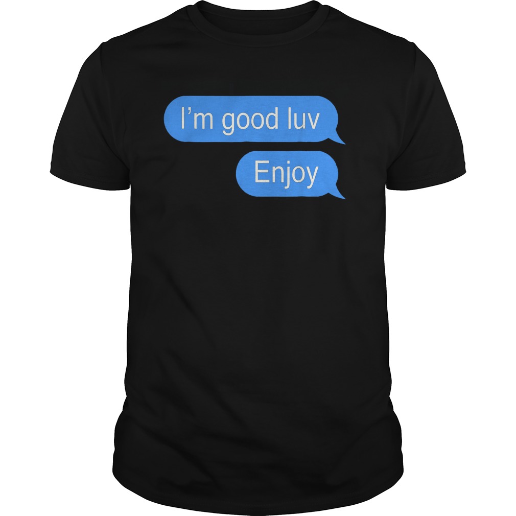 I'm Good Luv Enjoy T-Shirt Guys Tee