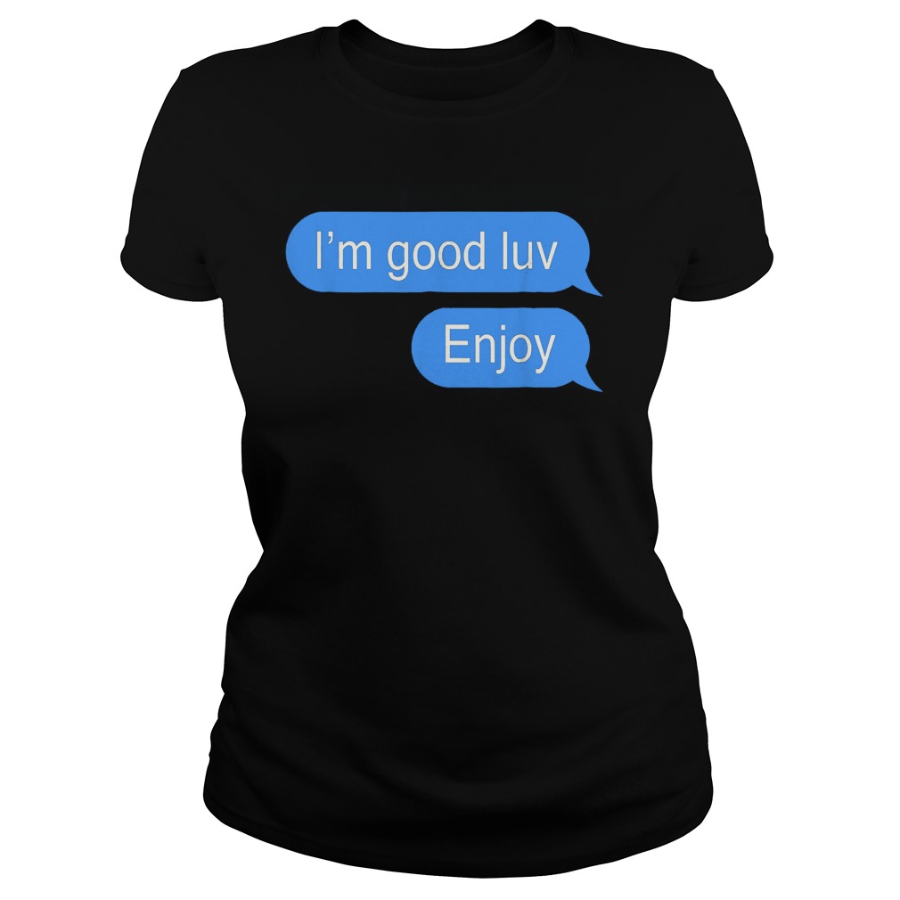 I'm Good Luv Enjoy T-Shirt Ladies Tee