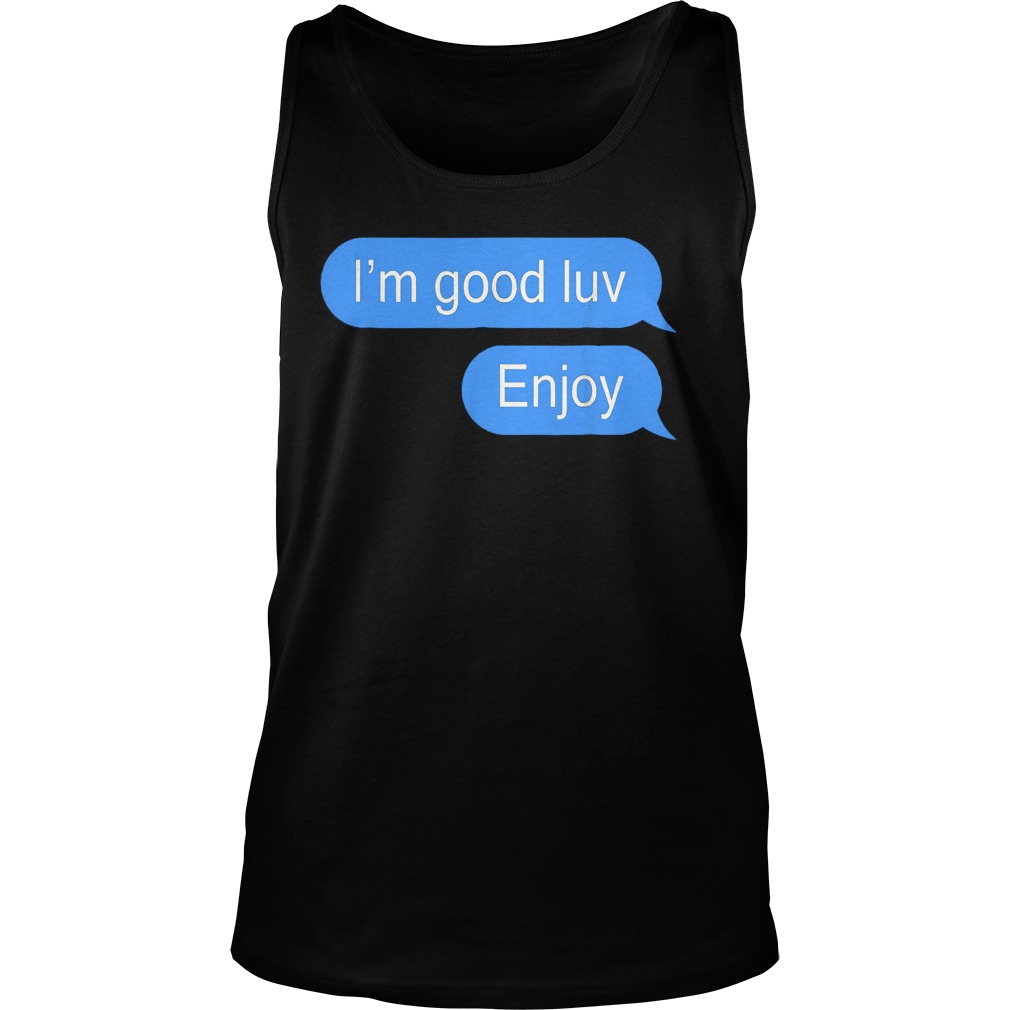 I'm Good Luv Enjoy T-Shirt Unisex Tank Top