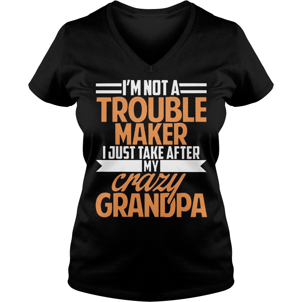 I'm Not A Trouble Maker I Just Take After My Crazy Grandpa T-Shirt Ladies V-Neck
