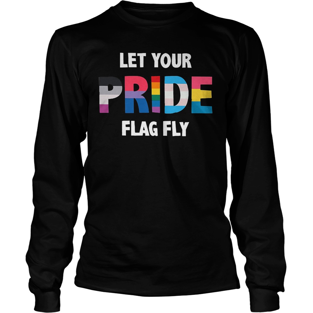 Let Your Pride Flag Fly Longsleeve