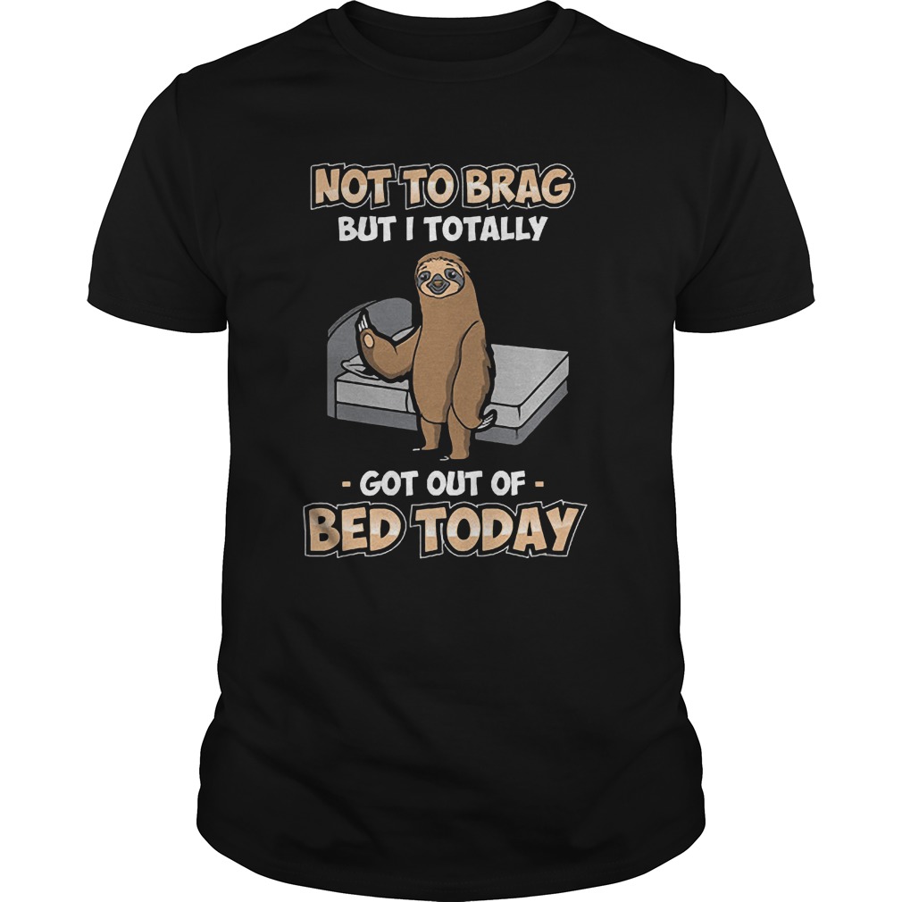 Sloth Not To Brag But I Totally Got Out Of Bed Today T-Shirt Classic Guys / Unisex Tee