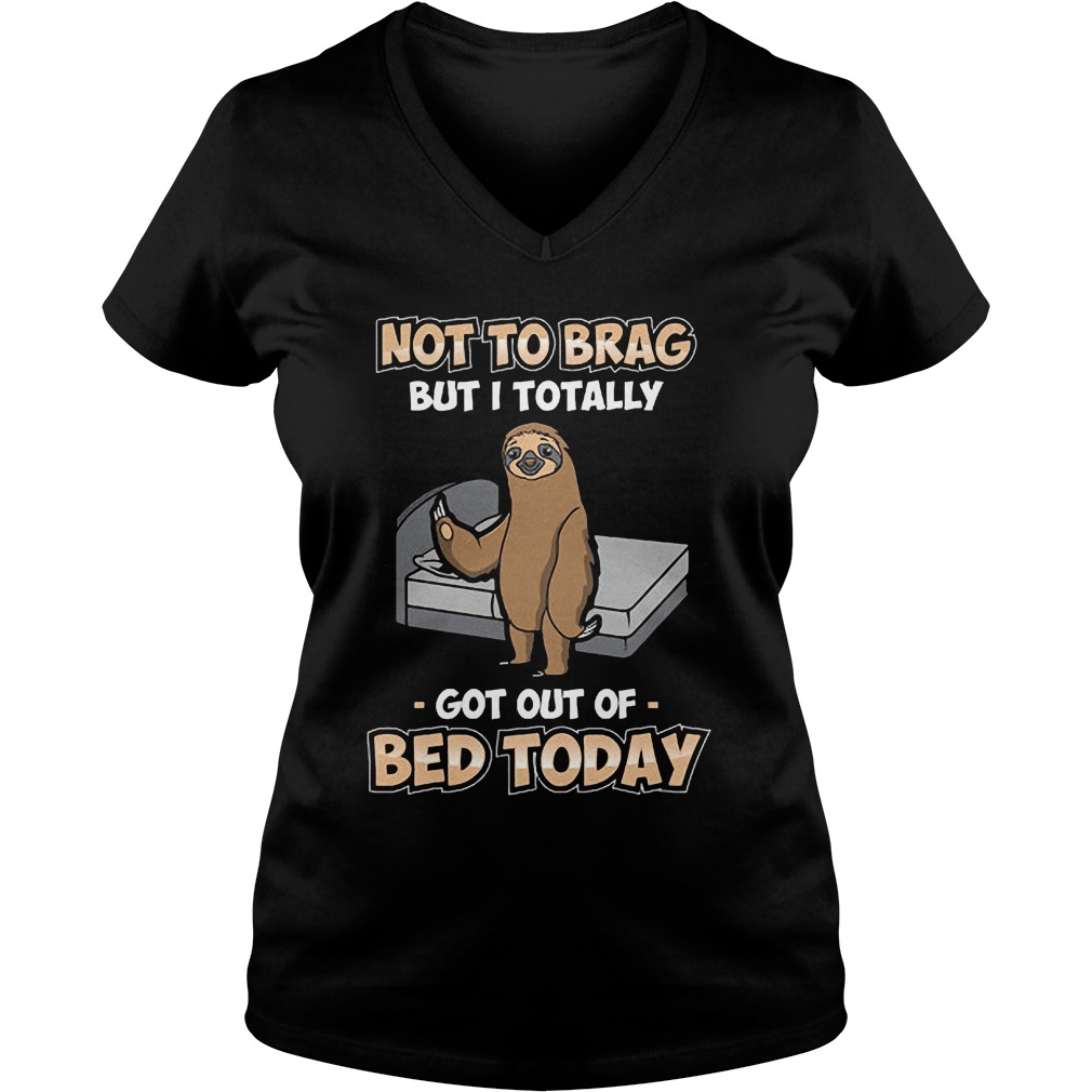 Sloth Not To Brag But I Totally Got Out Of Bed Today T-Shirt Ladies V-Neck