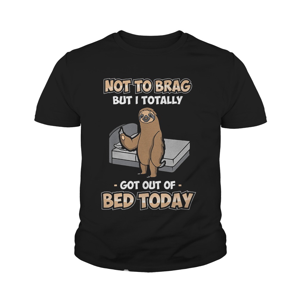 Sloth Not To Brag But I Totally Got Out Of Bed Today T-Shirt Youth Tee