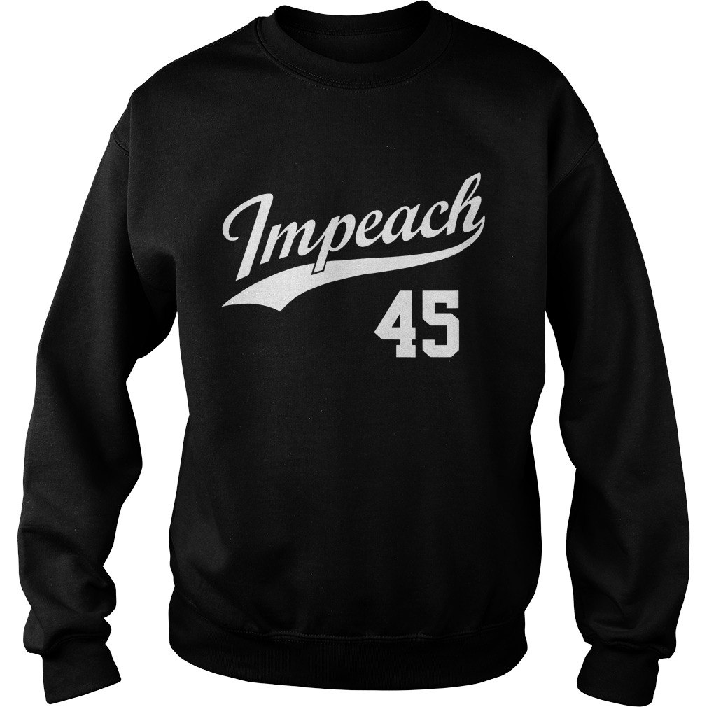 Team Impeach 45 Impeach Trump T-Shirt Sweat Shirt