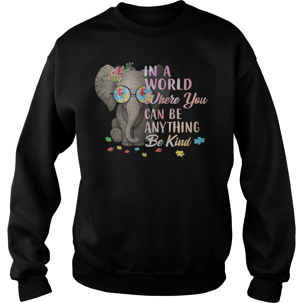 Autism Elephant In a world where you can be any thing be kind shirt Sweatshirt Unisex