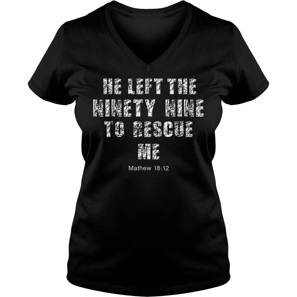 Christian quote He left the ninety nine to rescue me shirt Ladies V-Neck