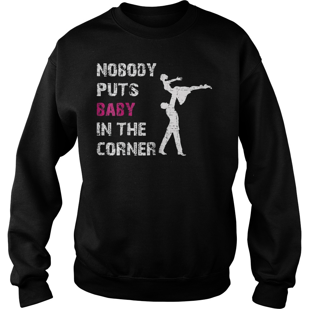 Dance Tee Nobody Puts Baby In The Corner Shirt Sweatshirt Unisex