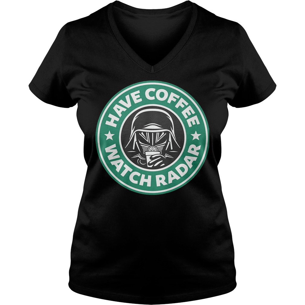 Darth Vader Starbucks coffee Have coffee watch radar Shirt Ladies V-Neck
