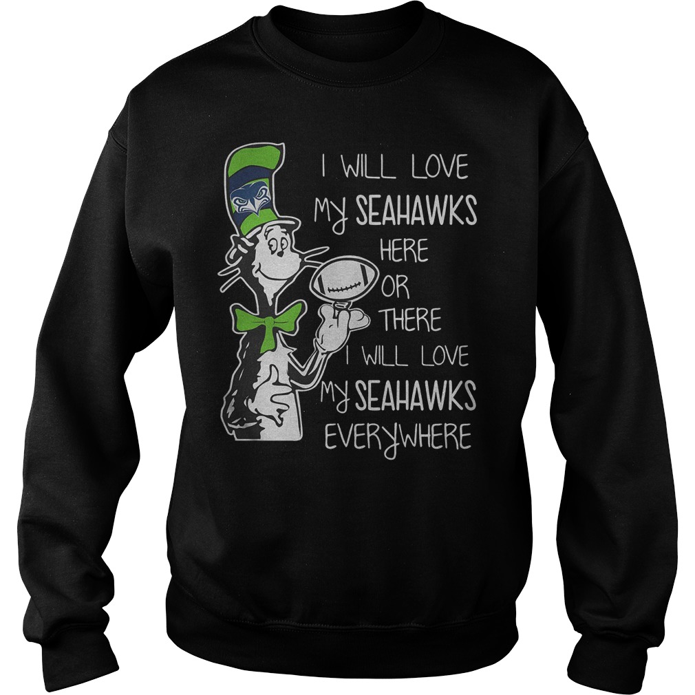 Dr Seuss Seahawks I will love my Seahawks everywhere shirt Sweatshirt Unisex