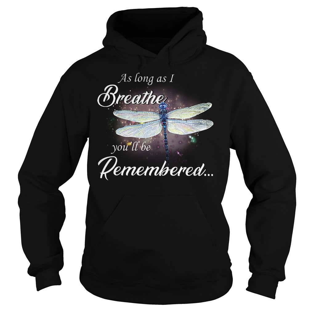 Dragon fly As log as I breathe you'll be remembered shirt Hoodie