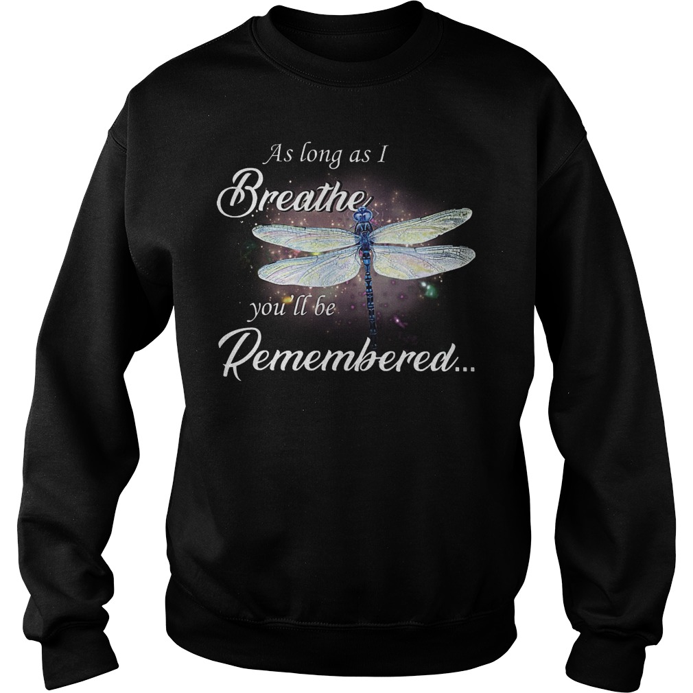 Dragon fly As log as I breathe you'll be remembered shirt Sweatshirt Unisex