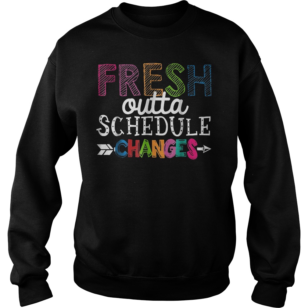 Fresh Outta Schedule Changes shirt Sweatshirt Unisex