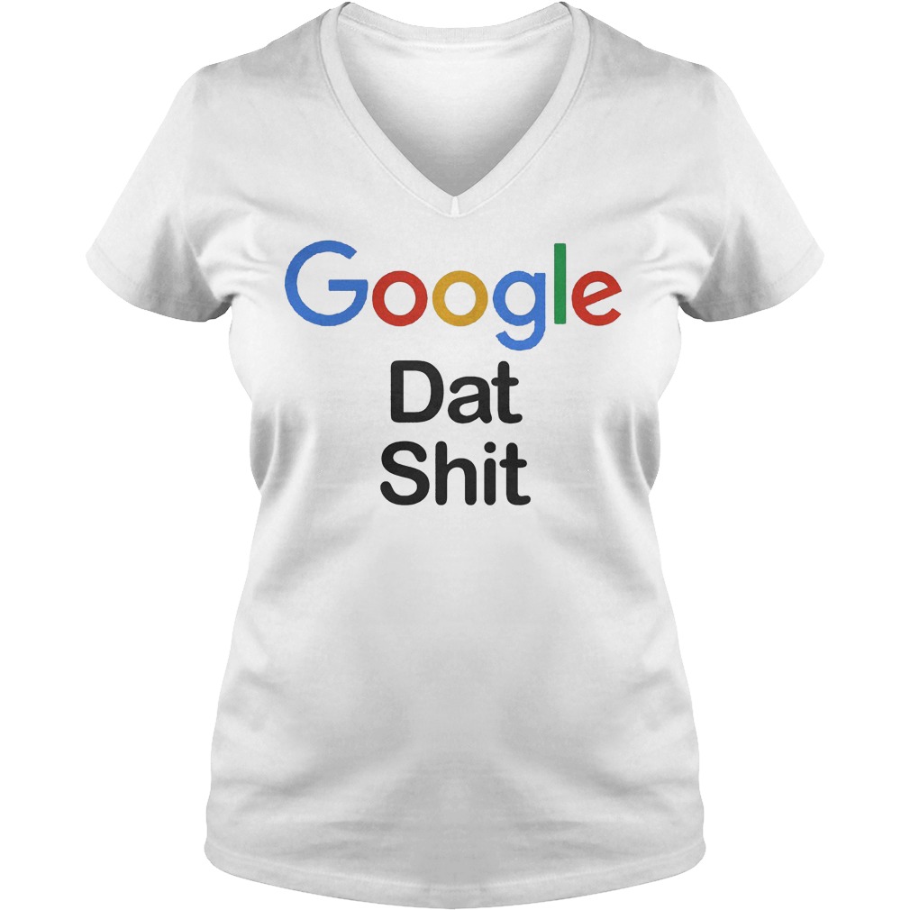 Google dat shit shirt Ladies V-Neck