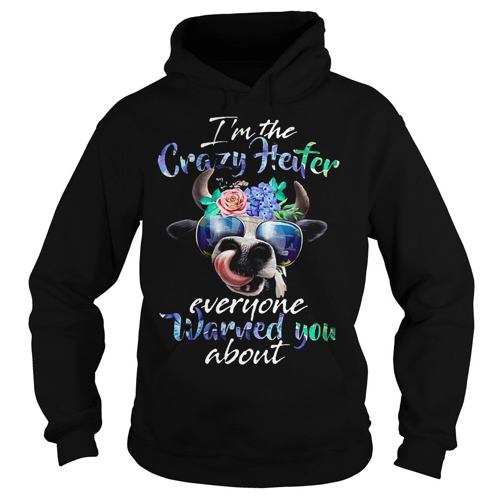 Hippie I'm the crazy heifer everyone warned you about shirt Hoodie