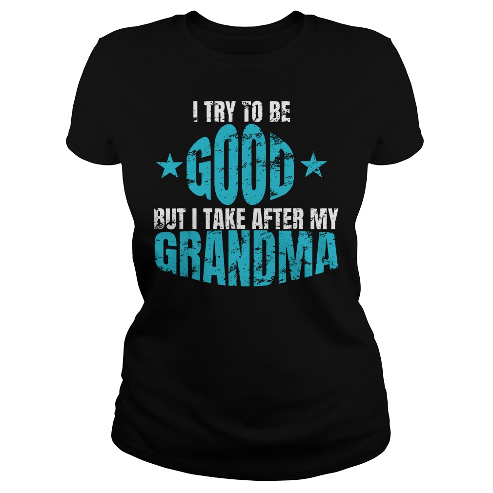 I Try To Be Good But I Take After My Grandma Classic Ladies Tee