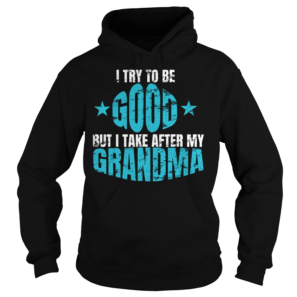 I Try To Be Good But I Take After My Grandma Hoodie