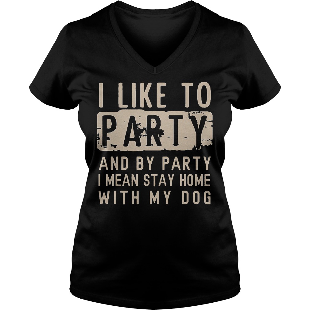I like to party and by party i mean stay home with my dog shirt Ladies V-Neck