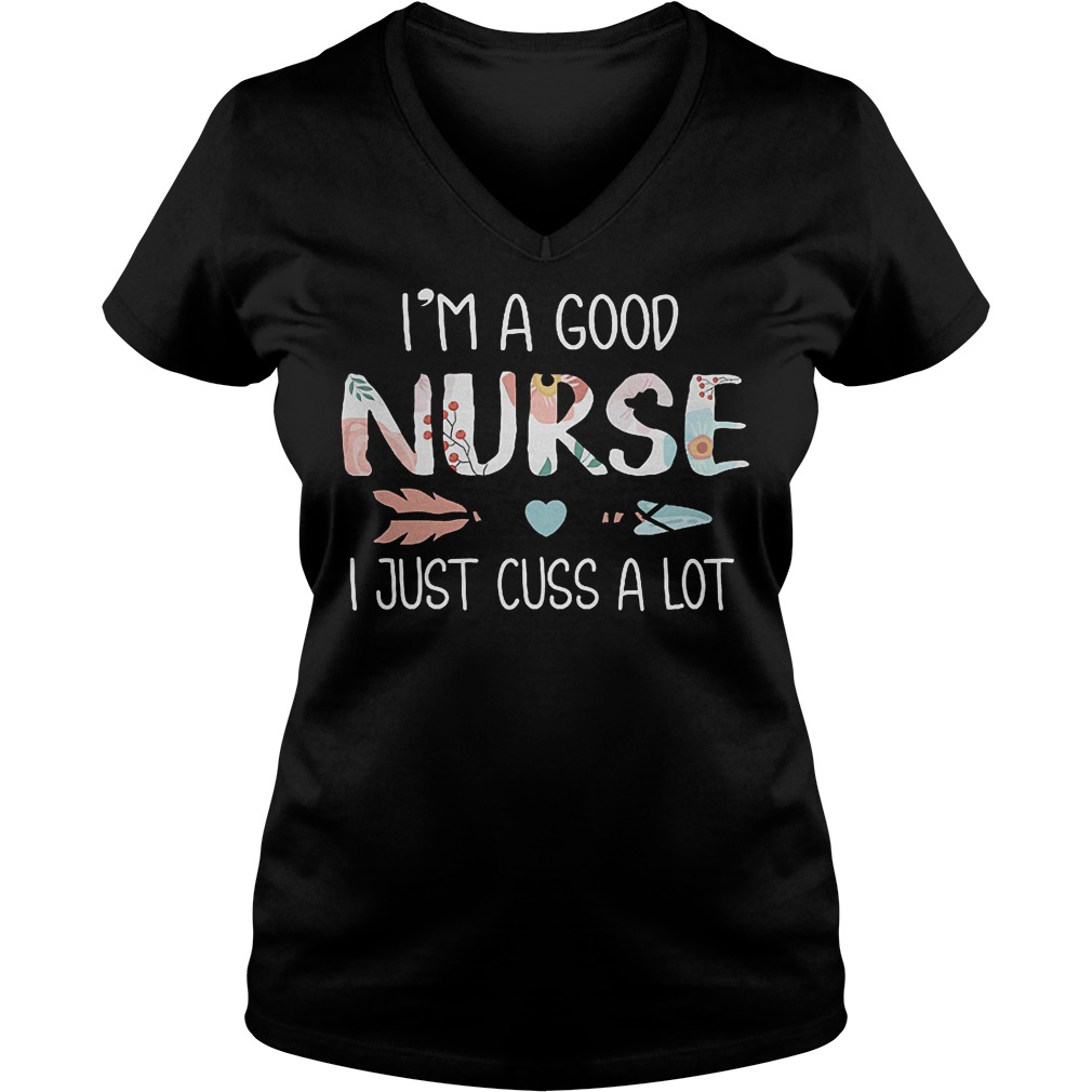 I'm A Good Nurse I Just Cuss A Lot Shirt Ladies V-Neck