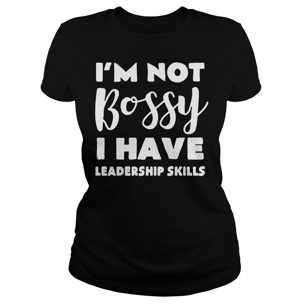 I'm Not Bossy I Have Leadership Skills Shirt Classic Ladies Tee