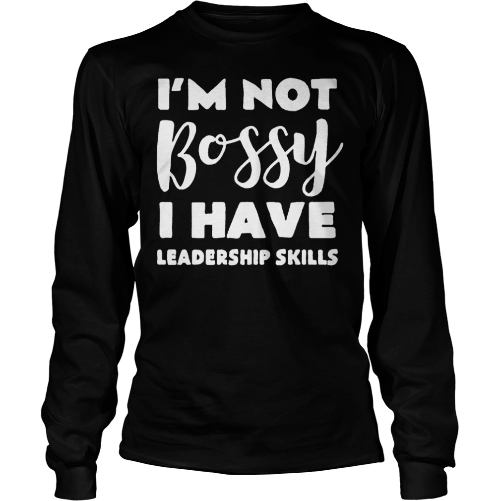I'm Not Bossy I Have Leadership Skills Shirt Longsleeve Tee Unisex