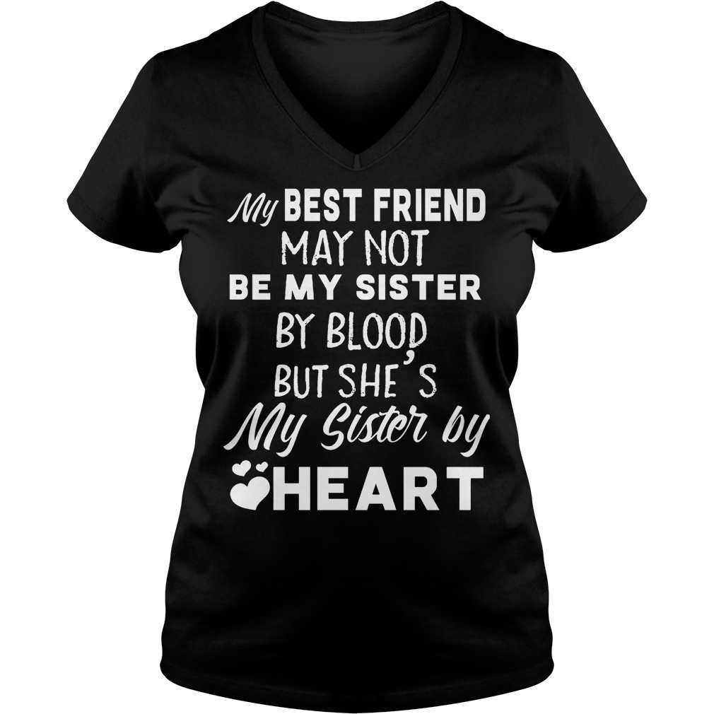 My best friend may not be my sister by blood but she's my sister by heart Shirt Ladies V-Neck