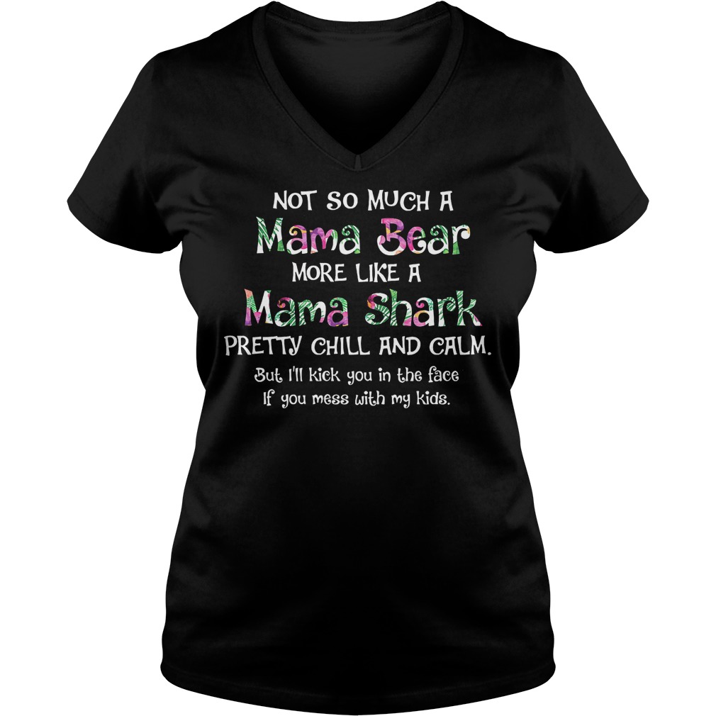 Not So Much A Mama Bear More Like A Mama Shark Pretty Chill And Calm Shirt Ladies V-Neck