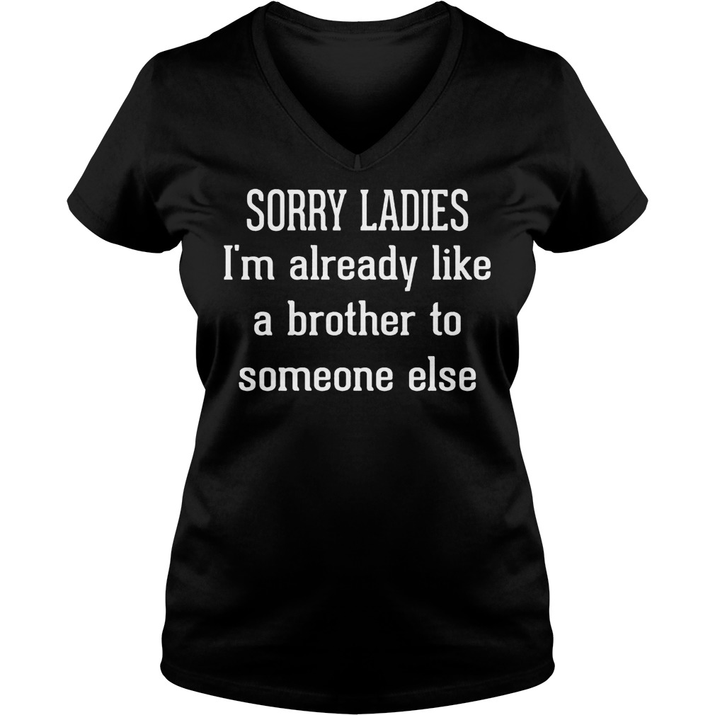 Sorry Ladies I'm Already Like A Brother To Someone Else shirt Ladies V-Neck