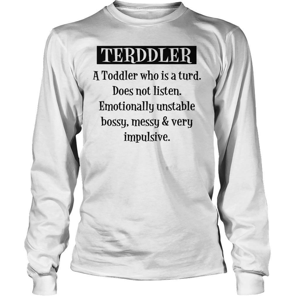 Terddler A Toddler Who Is A Turd Shirt Longsleeve Tee Unisex