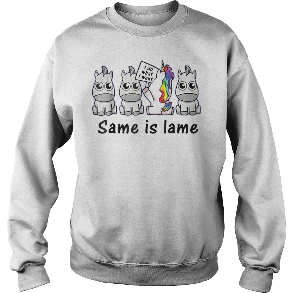 Unicorn i do what i want same is lame Shirt Sweatshirt Unisex