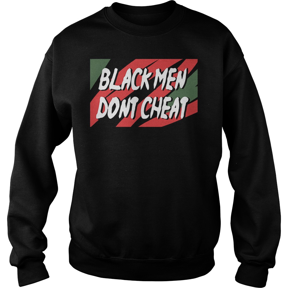 Black Men Don't Cheat Shirt Sweatshirt Unisex