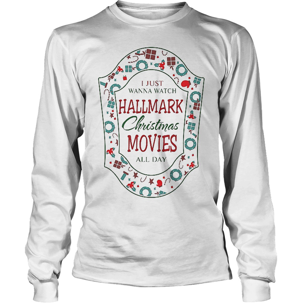 Christmas gift I just wanna watch Hallmark Christmas movies all day Longsleeve Tee Unisex