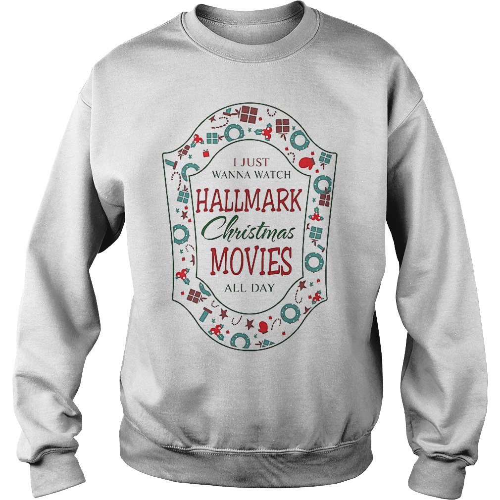 Christmas gift I just wanna watch Hallmark Christmas movies all day Sweatshirt Unisex
