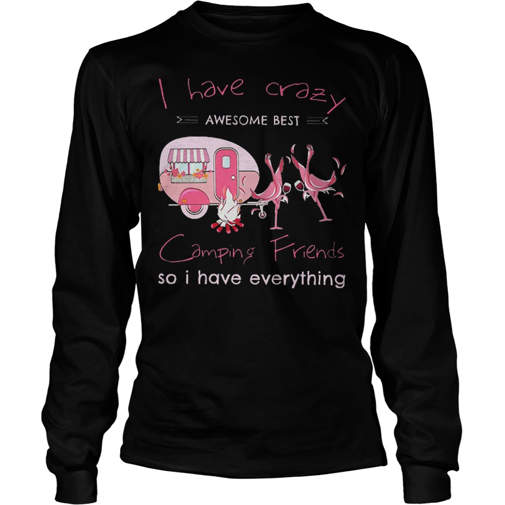 Flamingo camping i have crazy awesome best camping friends so i have everything shirt Longsleeve Tee Unisex
