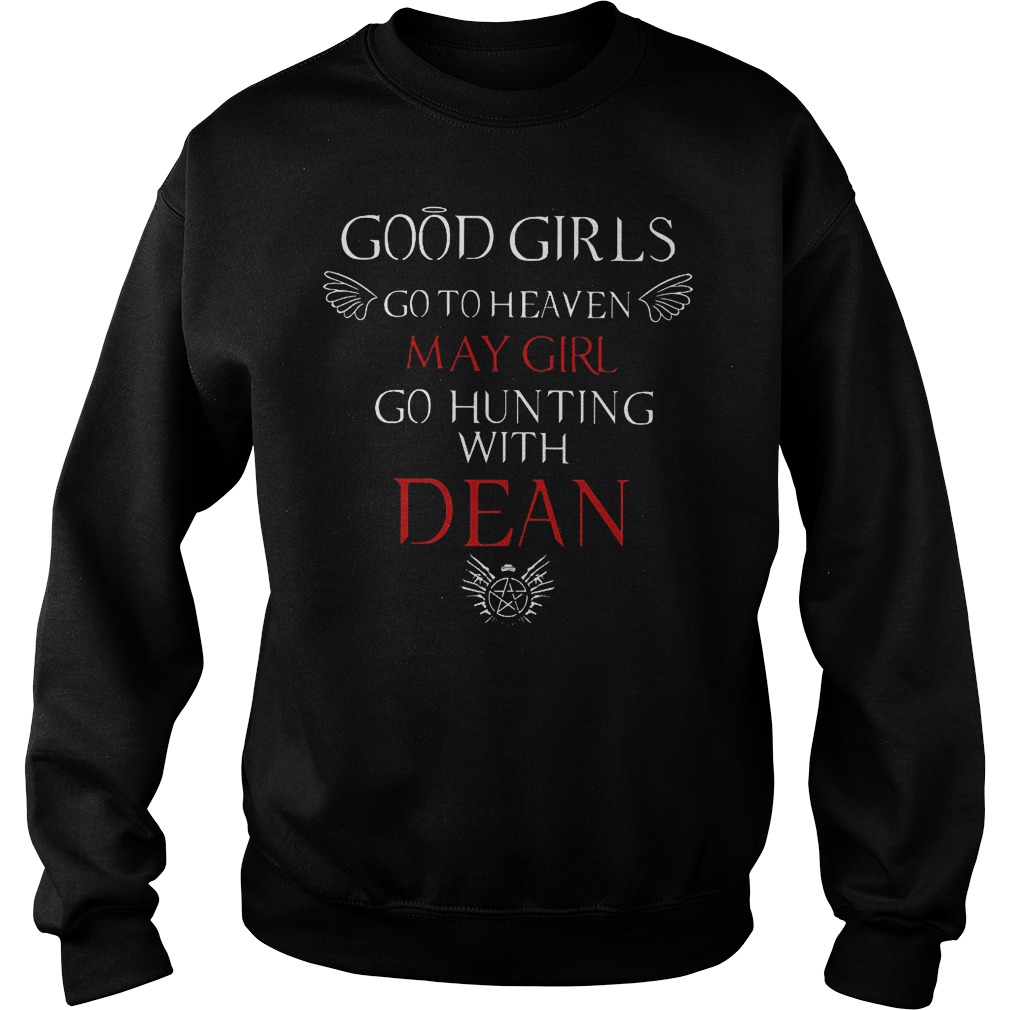 Good girls go to heaven May girl go hunting with Dean shirt Sweatshirt Unisex