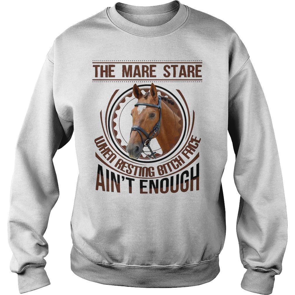 Horse the mare stare when resting bitch face ain't enough shirt Sweatshirt Unisex