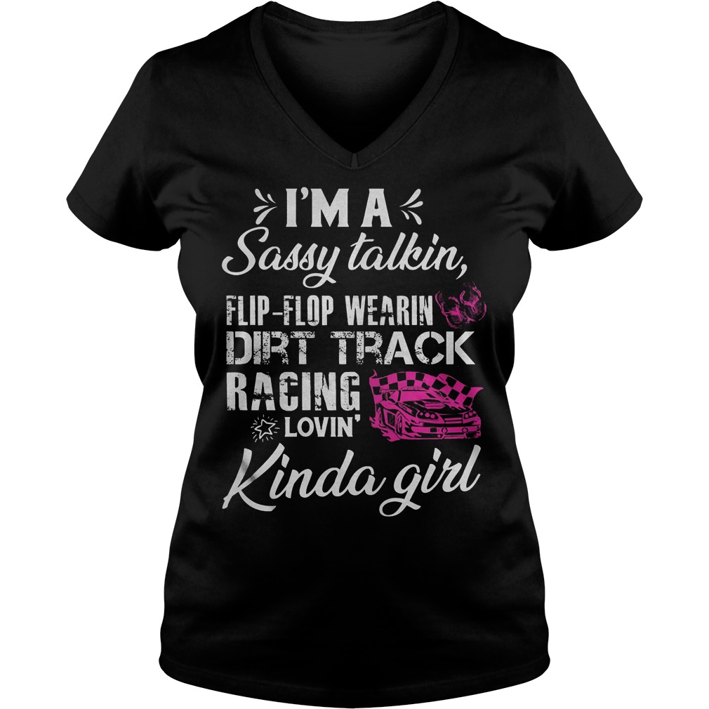I’m A Sassy talkin Flip Flop Wearin Dirt Track Racing Lovin Kinda Girl Shirt Ladies V-Neck