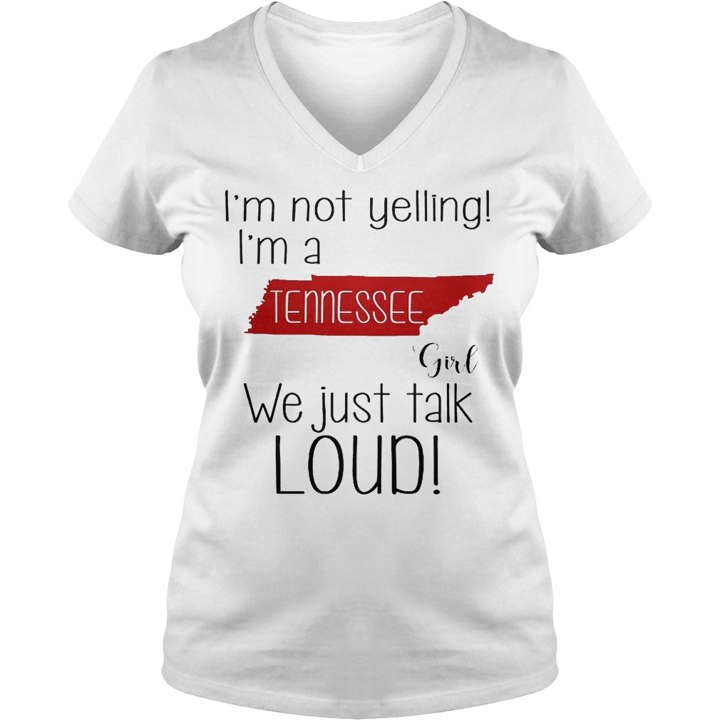 I'm not yelling i'm a Tennessee girl we just talk loud shirt Ladies V-Neck