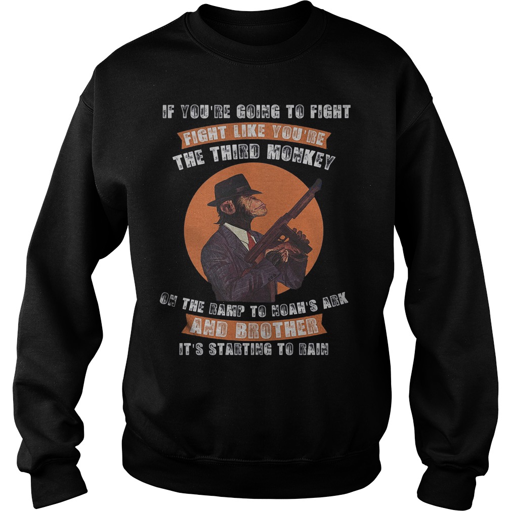 If you’re going to fight fight like the third monkey Shirt Sweatshirt Unisex