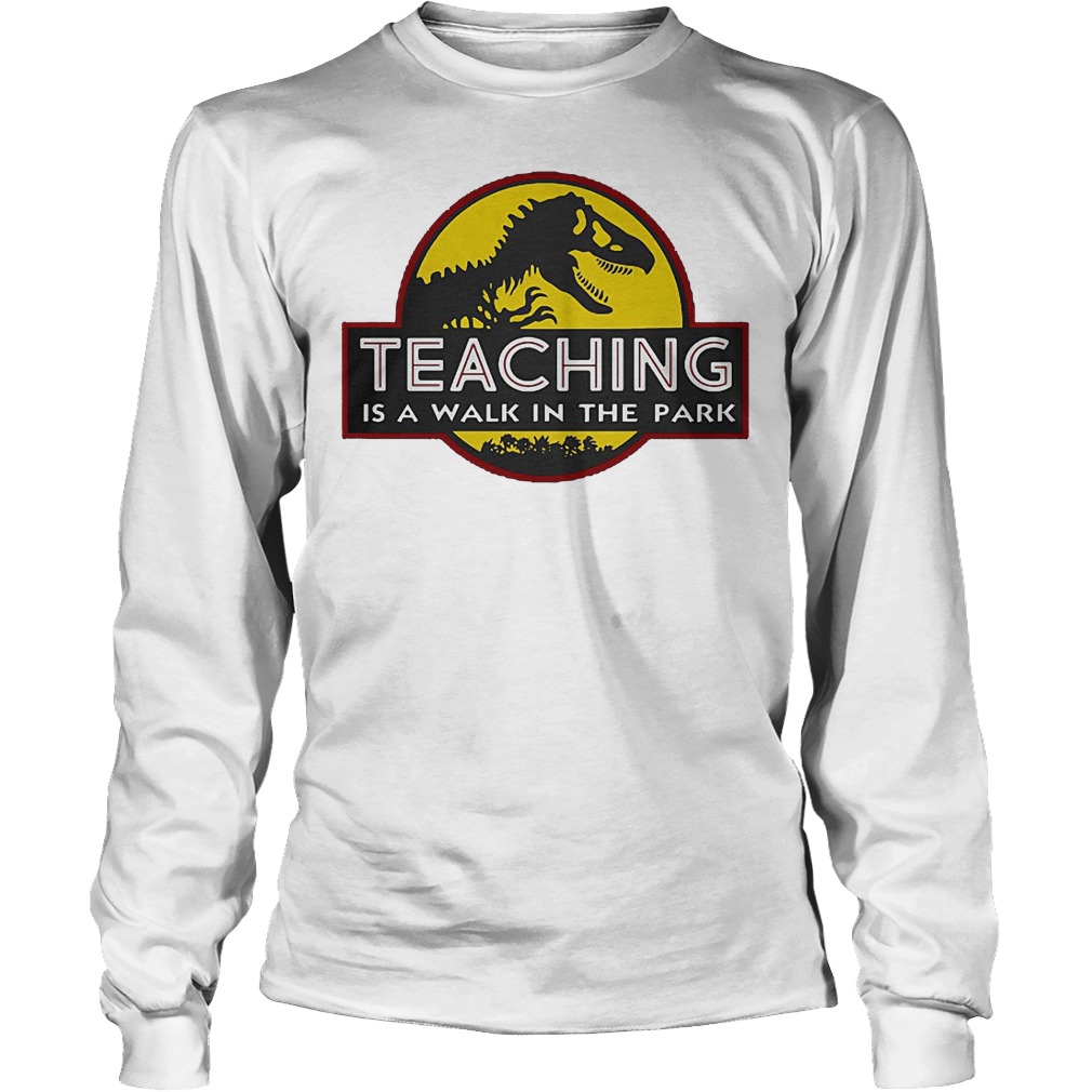 Jurassic world logo teaching is a walk in the park shirt Longsleeve Tee Unisex