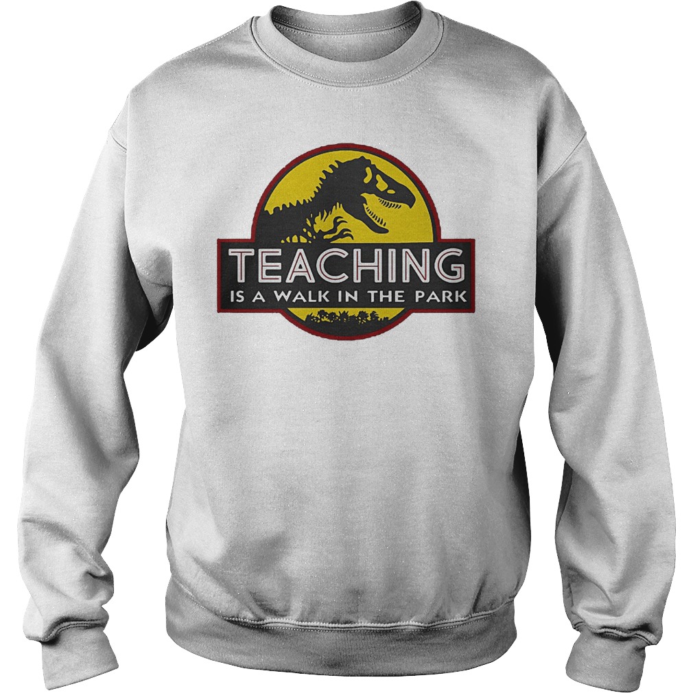 Jurassic world logo teaching is a walk in the park shirt Sweatshirt Unisex