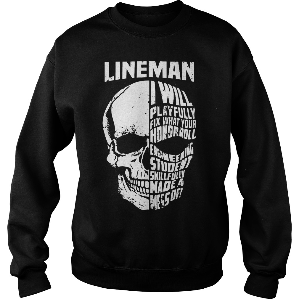 Lineman skull I will playfully fix what your honorroll shirt Sweatshirt Unisex