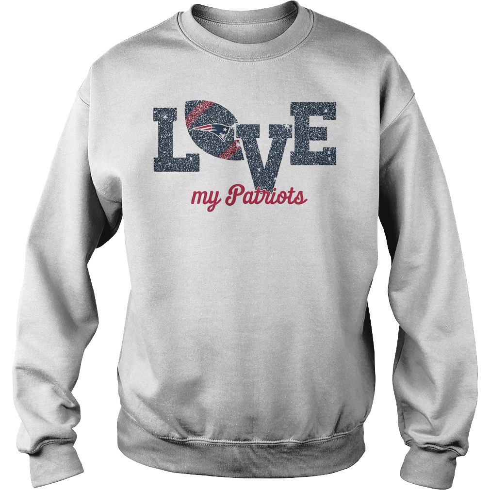 Love my patriots shirt Sweatshirt Unisex