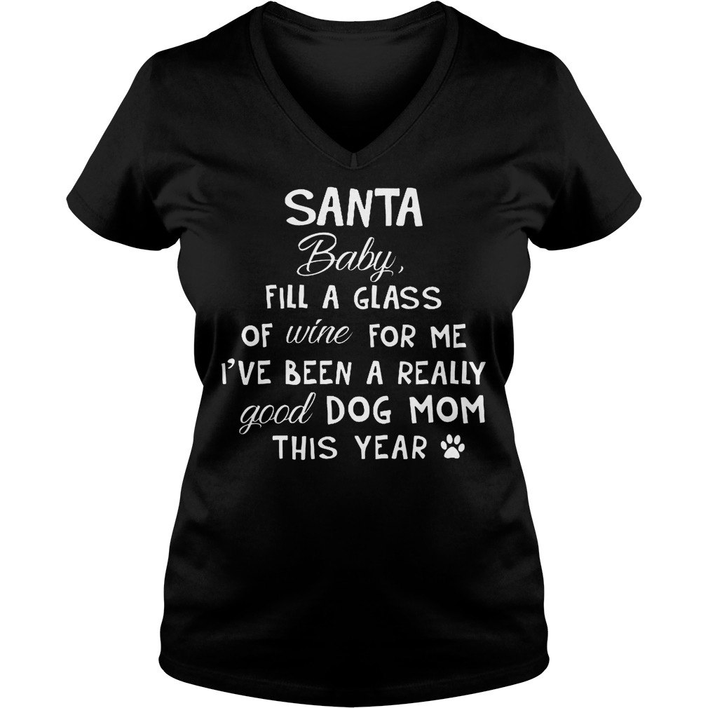 Santa baby fill a glass of wine for me i've been a really good dog mom shirt Ladies V-Neck
