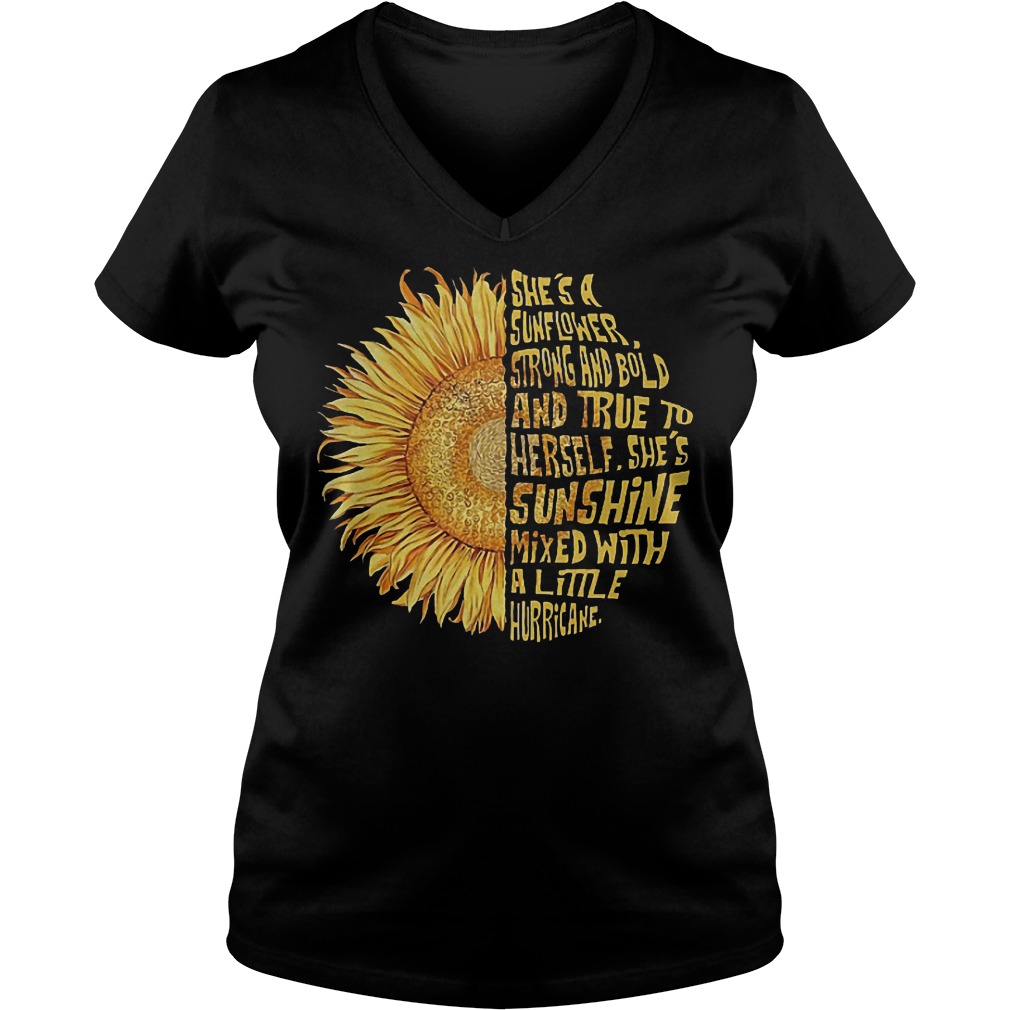 She’s a sunflower strong and bold and true to herself she sunshine mixed with a little hurricane shirt Ladies V-Neck