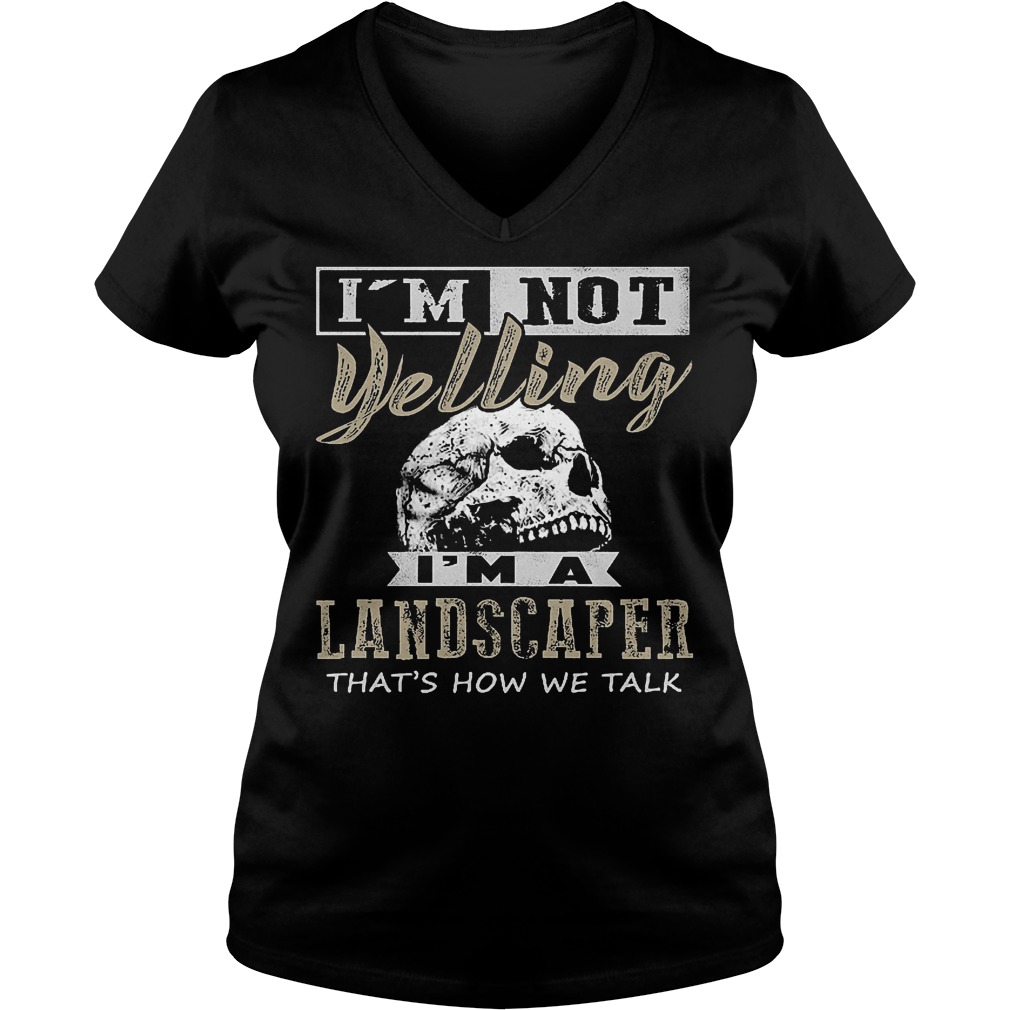 Skull I'm not yelling I'm a landscaper that's how we talk shirt Ladies V-Neck