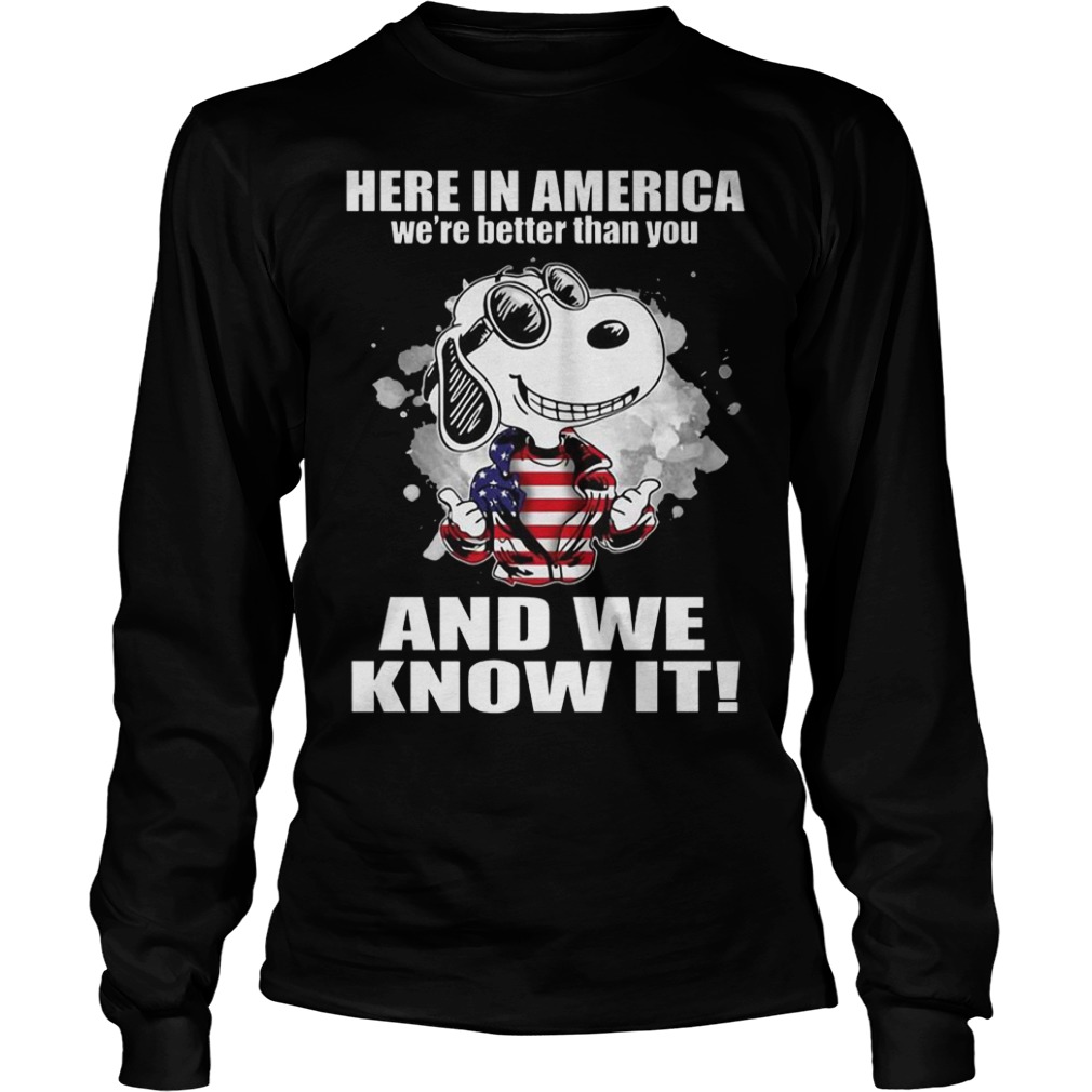 Snoopy here in america we’re better than you and we know it shirt Longsleeve Tee Unisex