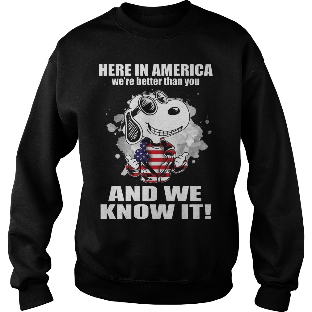 Snoopy here in america we’re better than you and we know it shirt Sweatshirt Unisex