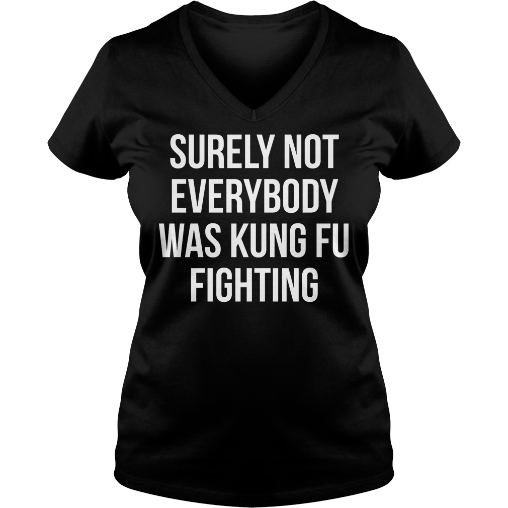 Surely not everybody was kung fu fighting shirt Ladies V-Neck
